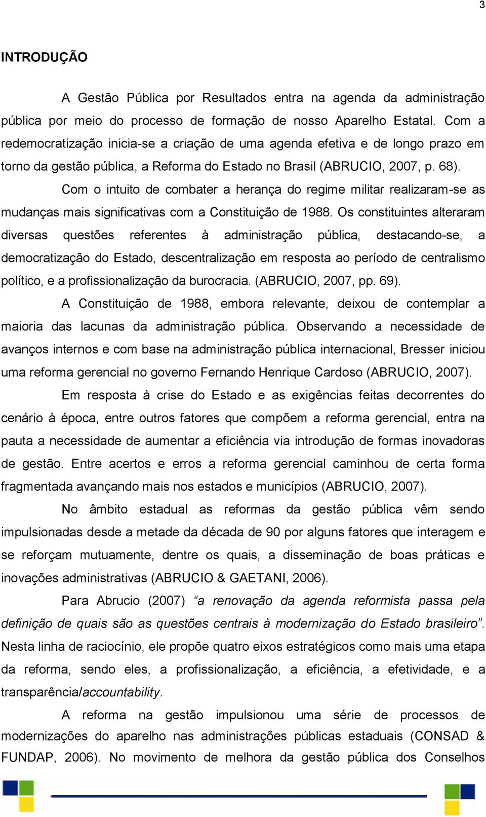 Com o intuito de combater a herança do regime militar realizaram-se as mudanças mais significativas com a Constituição de 1988.