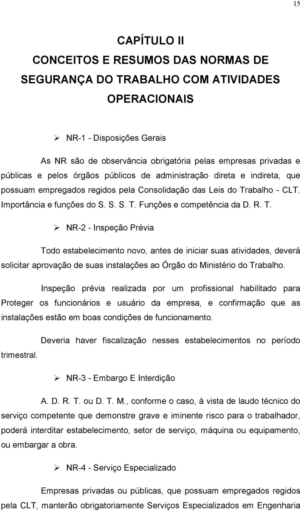 R. T. NR-2 - Inspeção Prévia Todo estabelecimento novo, antes de iniciar suas atividades, deverá solicitar aprovação de suas instalações ao Órgão do Ministério do Trabalho.