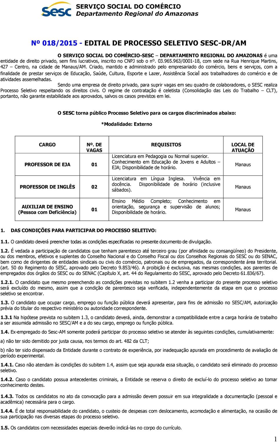 Criado, mantido e administrado pelo empresariado do comércio, bens e serviços, com a finalidade de prestar serviços de Educação, Saúde, Cultura, Esporte e Lazer, Assistência Social aos trabalhadores