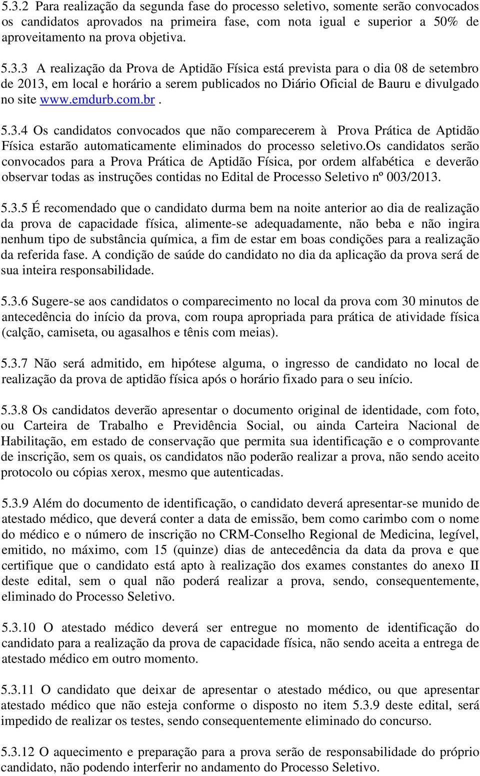 os candidatos serão convocados para a Prova Prática de Aptidão Física, por ordem alfabética e deverão observar todas as instruções contidas no Edital de Processo Seletivo nº 003/