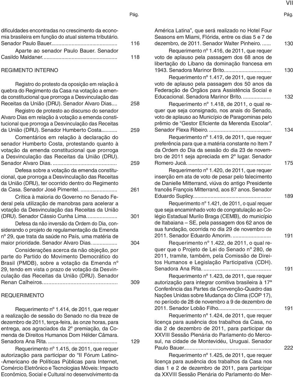 Senador Alvaro Dias.... 258 Registro de protesto ao discurso do senador Alvaro Dias em relação à votação a emenda constitucional que prorroga a Desvinculação das Receitas da União (DRU).