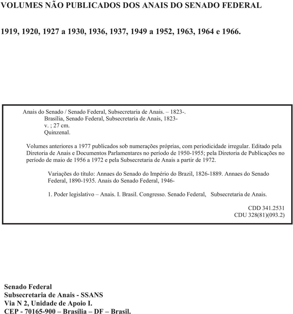 Editado pela Diretoria de Anais e Documentos Parlamentares no período de 1950-1955; pela Diretoria de Publicações no período de maio de 1956 a 1972 e pela Subsecretaria de Anais a partir de 1972.