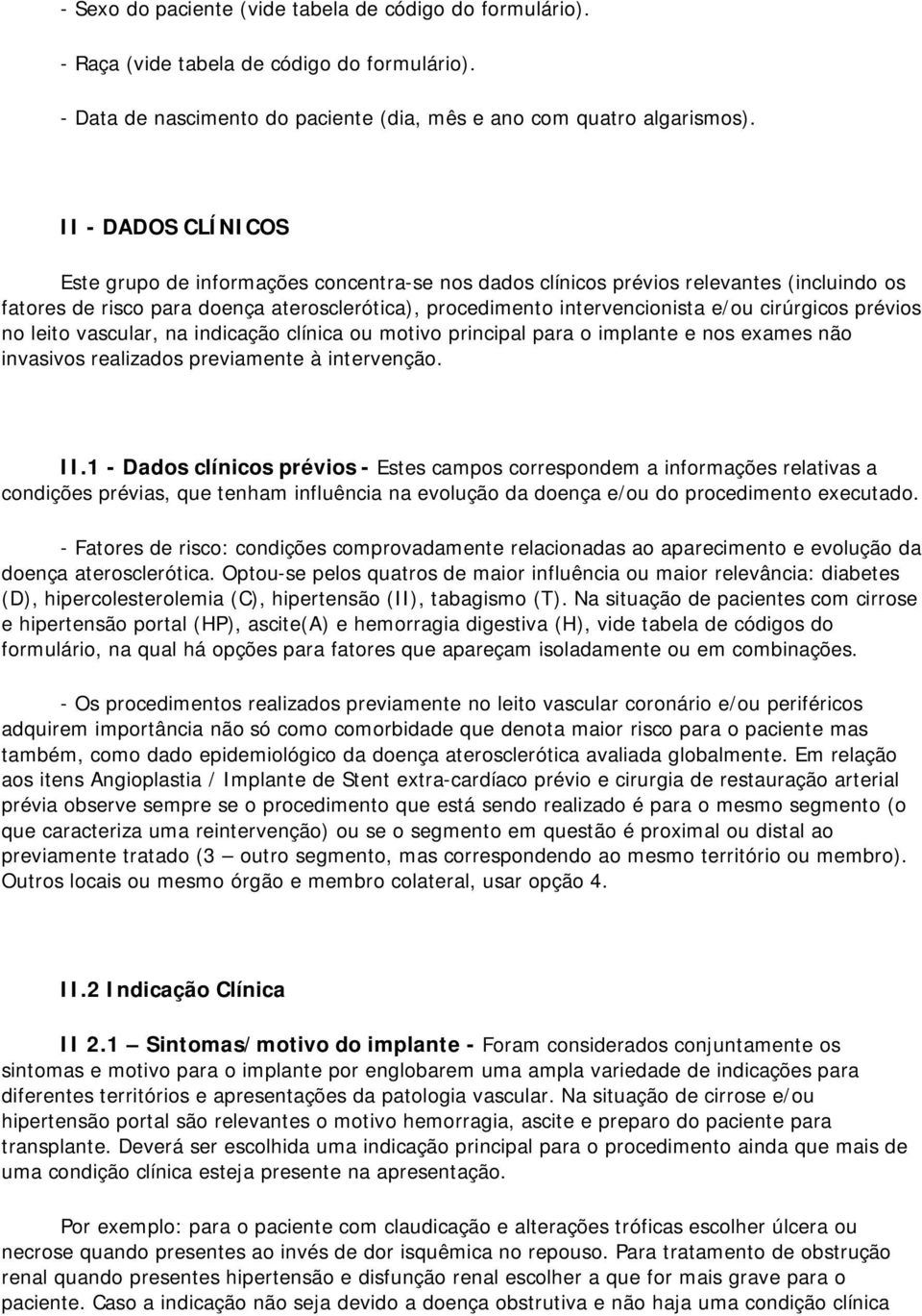 cirúrgicos prévios no leito vascular, na indicação clínica ou motivo principal para o implante e nos exames não invasivos realizados previamente à intervenção. II.