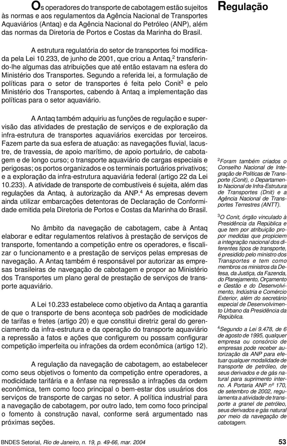 233, de junho de 2001, que criou a Antaq, 2 transferindo-lhe algumas das atribuições que até então estavam na esfera do Ministério dos Transportes.