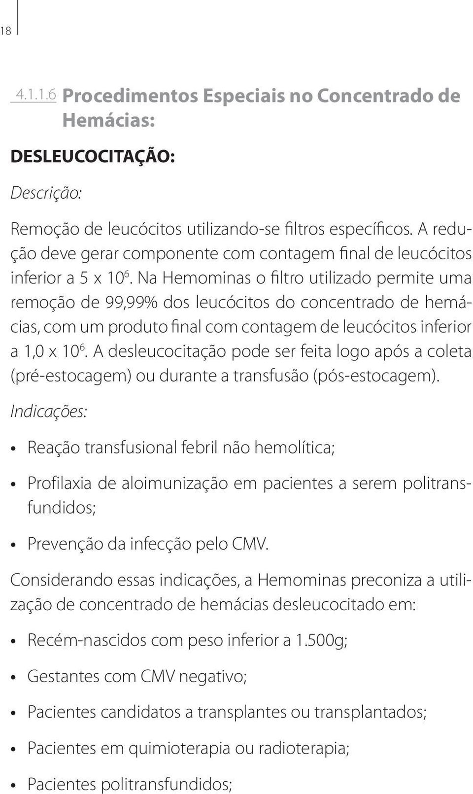 Na Hemominas o filtro utilizado permite uma remoção de 99,99% dos leucócitos do concentrado de hemácias, com um produto final com contagem de leucócitos inferior a 1,0 x 10 6.