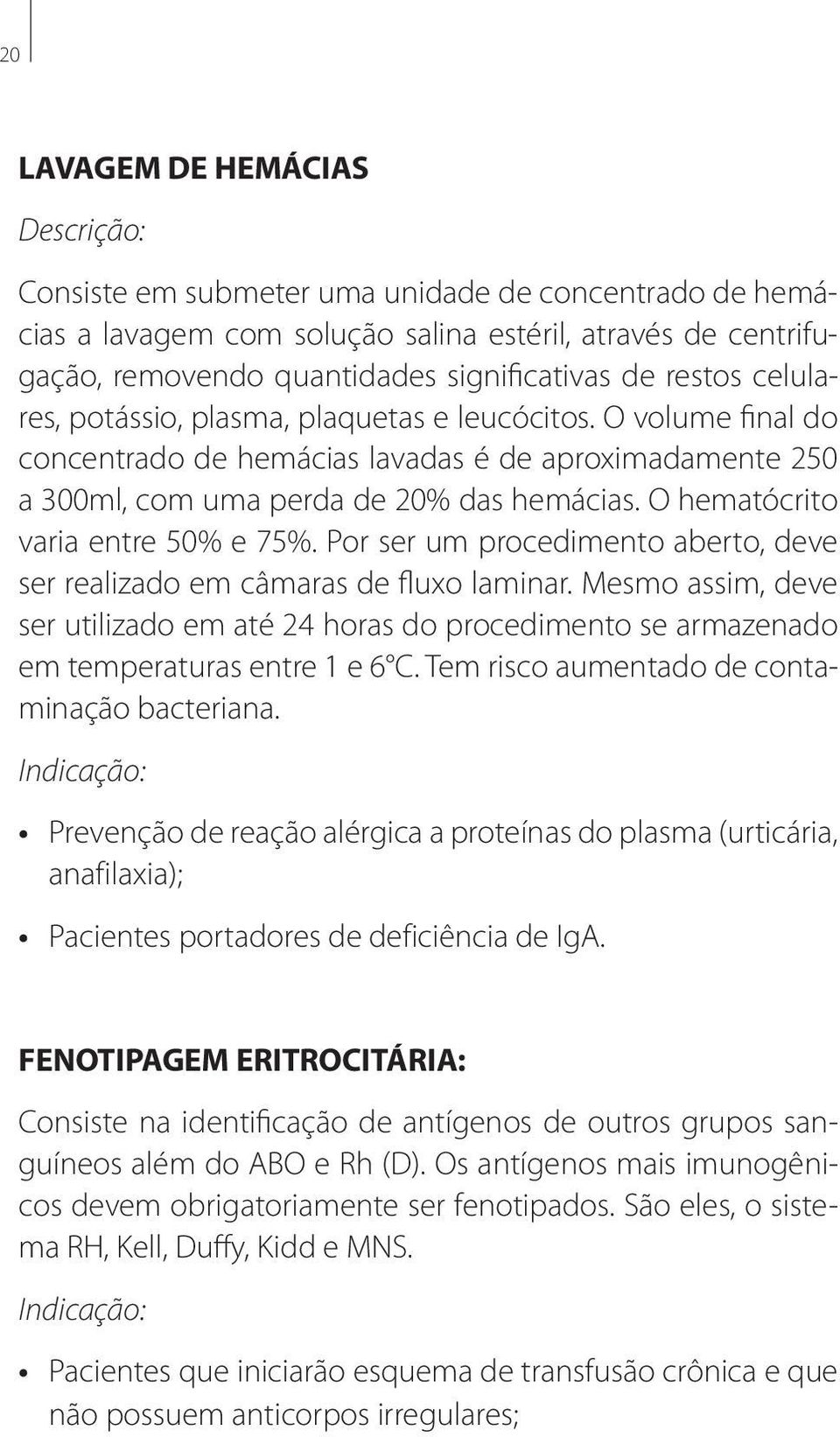 O hematócrito varia entre 50% e 75%. Por ser um procedimento aberto, deve ser realizado em câmaras de fluxo laminar.