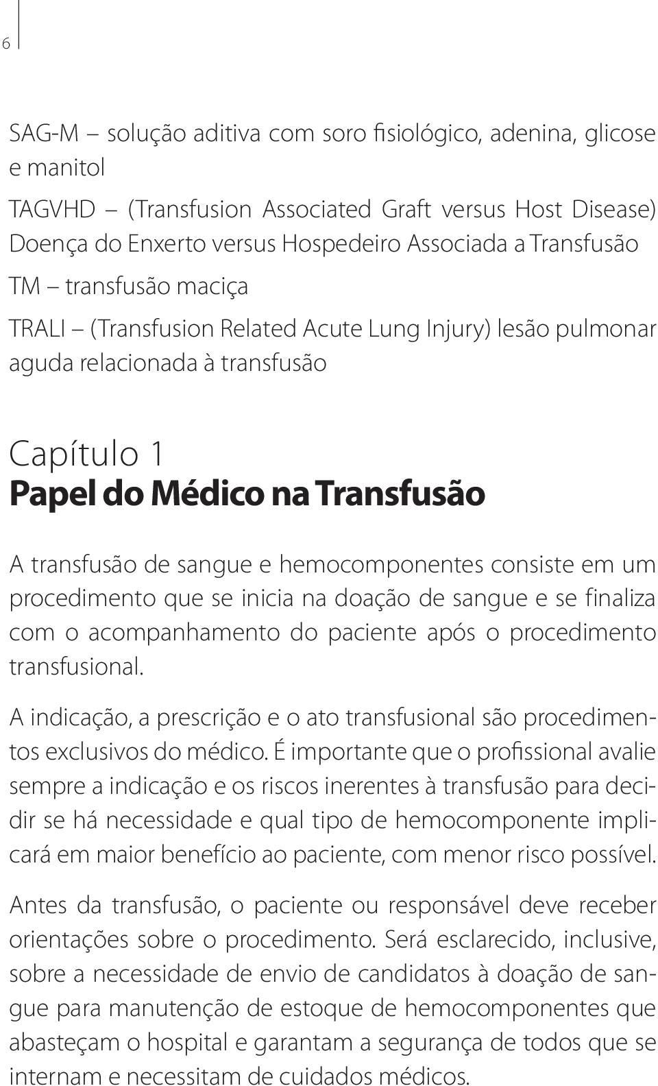 consiste em um procedimento que se inicia na doação de sangue e se finaliza com o acompanhamento do paciente após o procedimento transfusional.