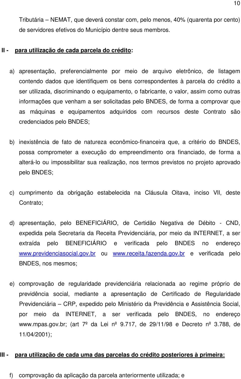 crédito a ser utilizada, discriminando o equipamento, o fabricante, o valor, assim como outras informações que venham a ser solicitadas pelo BNDES, de forma a comprovar que as máquinas e equipamentos