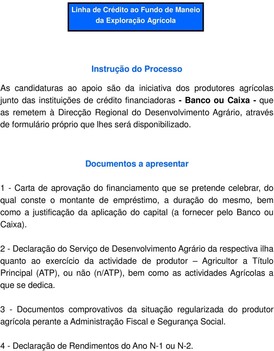 Documentos a apresentar 1 - Carta de aprovação do financiamento que se pretende celebrar, do qual conste o montante de empréstimo, a duração do mesmo, bem como a justificação da aplicação do capital