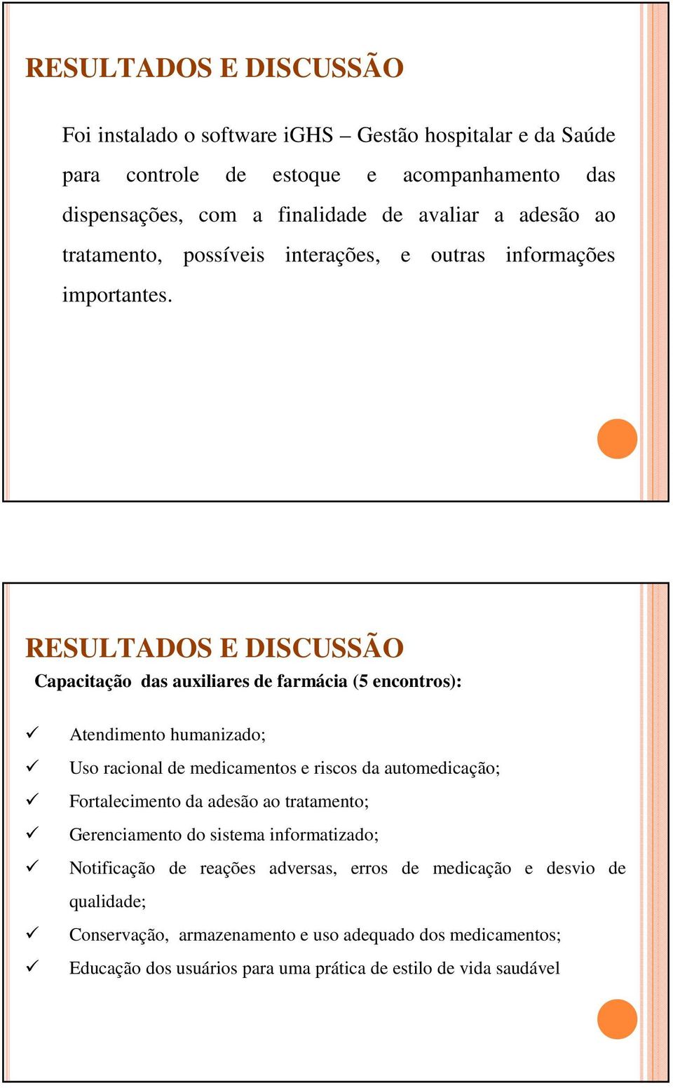 RESULTADOS E DISCUSSÃO Capacitação das auxiliares de farmácia (5 encontros): Atendimento humanizado; Uso racional de medicamentos e riscos da automedicação; Fortalecimento