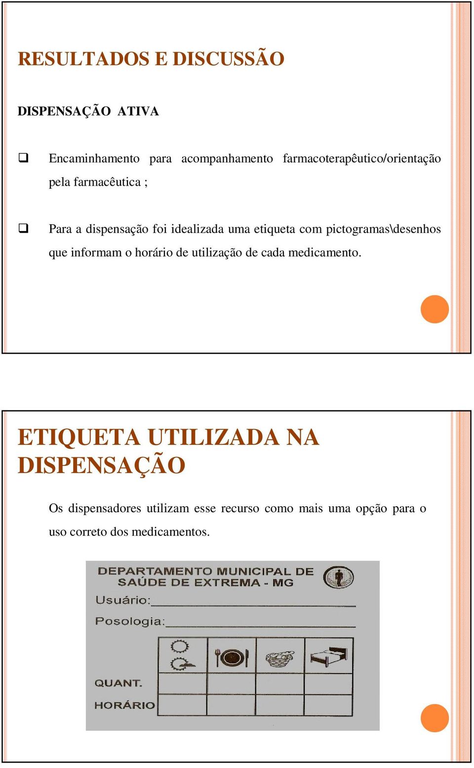 com pictogramas\desenhos que informam o horário de utilização de cada medicamento.