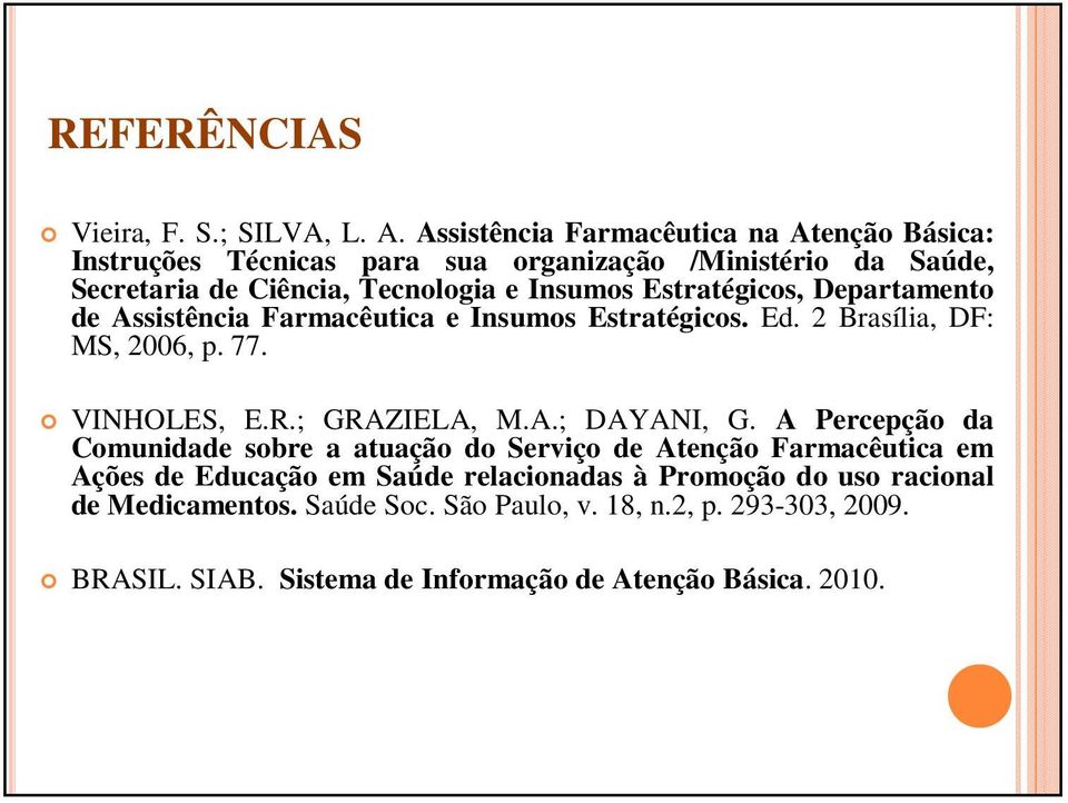 Estratégicos, Departamento de Assistência Farmacêutica e Insumos Estratégicos. Ed. 2 Brasília, DF: MS, 2006, p. 77. VINHOLES, E.R.; GRAZIELA, M.A.; DAYANI, G.