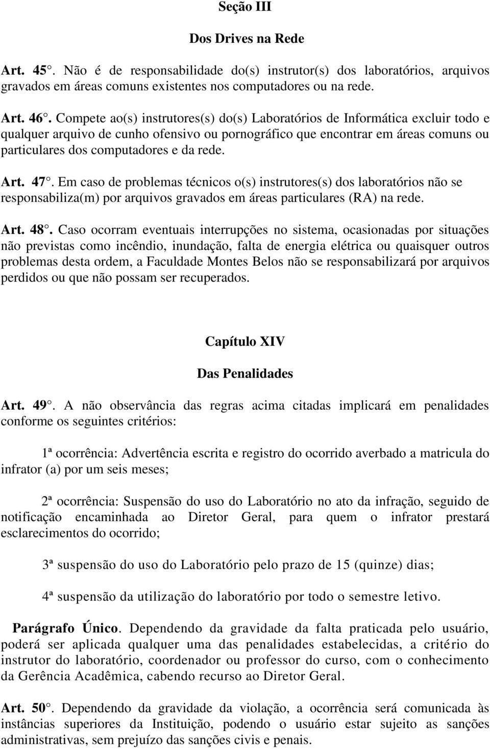 rede. Art. 47. Em caso de problemas técnicos o(s) instrutores(s) dos laboratórios não se responsabiliza(m) por arquivos gravados em áreas particulares (RA) na rede. Art. 48.