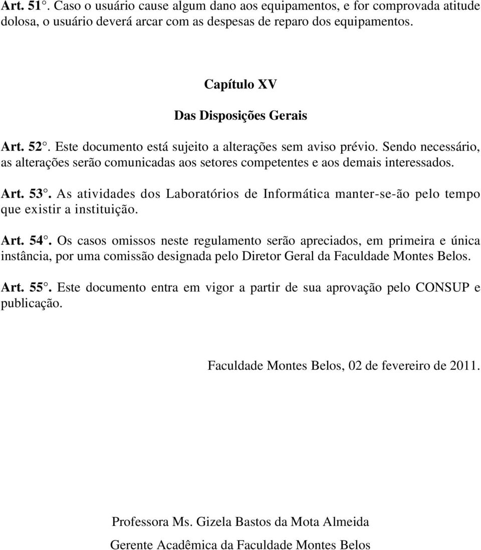 As atividades dos Laboratórios de Informática manter-se-ão pelo tempo que existir a instituição. Art. 54.