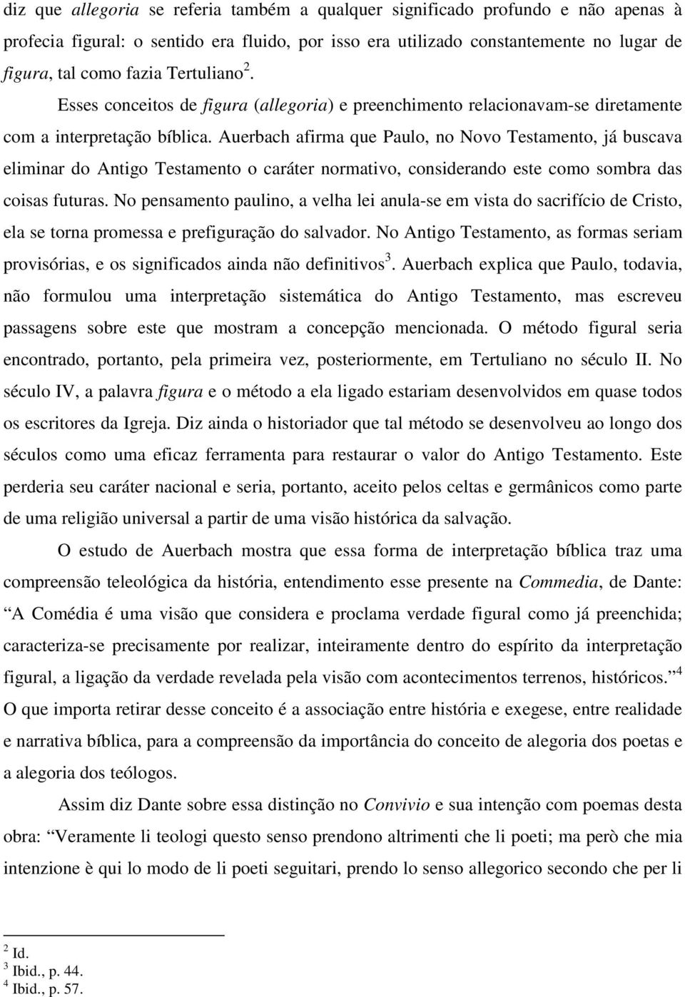 Auerbach afirma que Paulo, no Novo Testamento, já buscava eliminar do Antigo Testamento o caráter normativo, considerando este como sombra das coisas futuras.