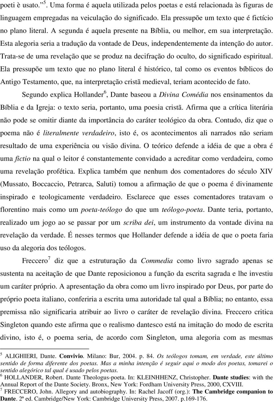 Trata-se de uma revelação que se produz na decifração do oculto, do significado espiritual.