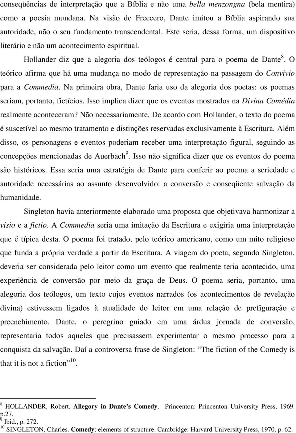 Hollander diz que a alegoria dos teólogos é central para o poema de Dante 8. O teórico afirma que há uma mudança no modo de representação na passagem do Convivio para a Commedia.