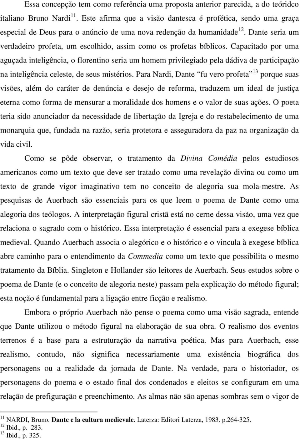 Dante seria um verdadeiro profeta, um escolhido, assim como os profetas bíblicos.