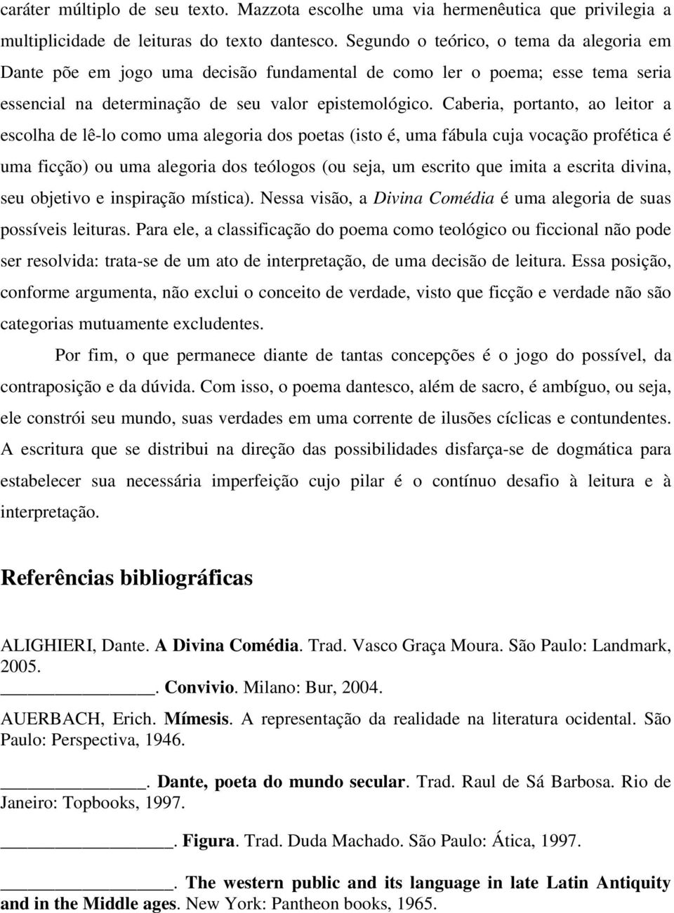 Caberia, portanto, ao leitor a escolha de lê-lo como uma alegoria dos poetas (isto é, uma fábula cuja vocação profética é uma ficção) ou uma alegoria dos teólogos (ou seja, um escrito que imita a