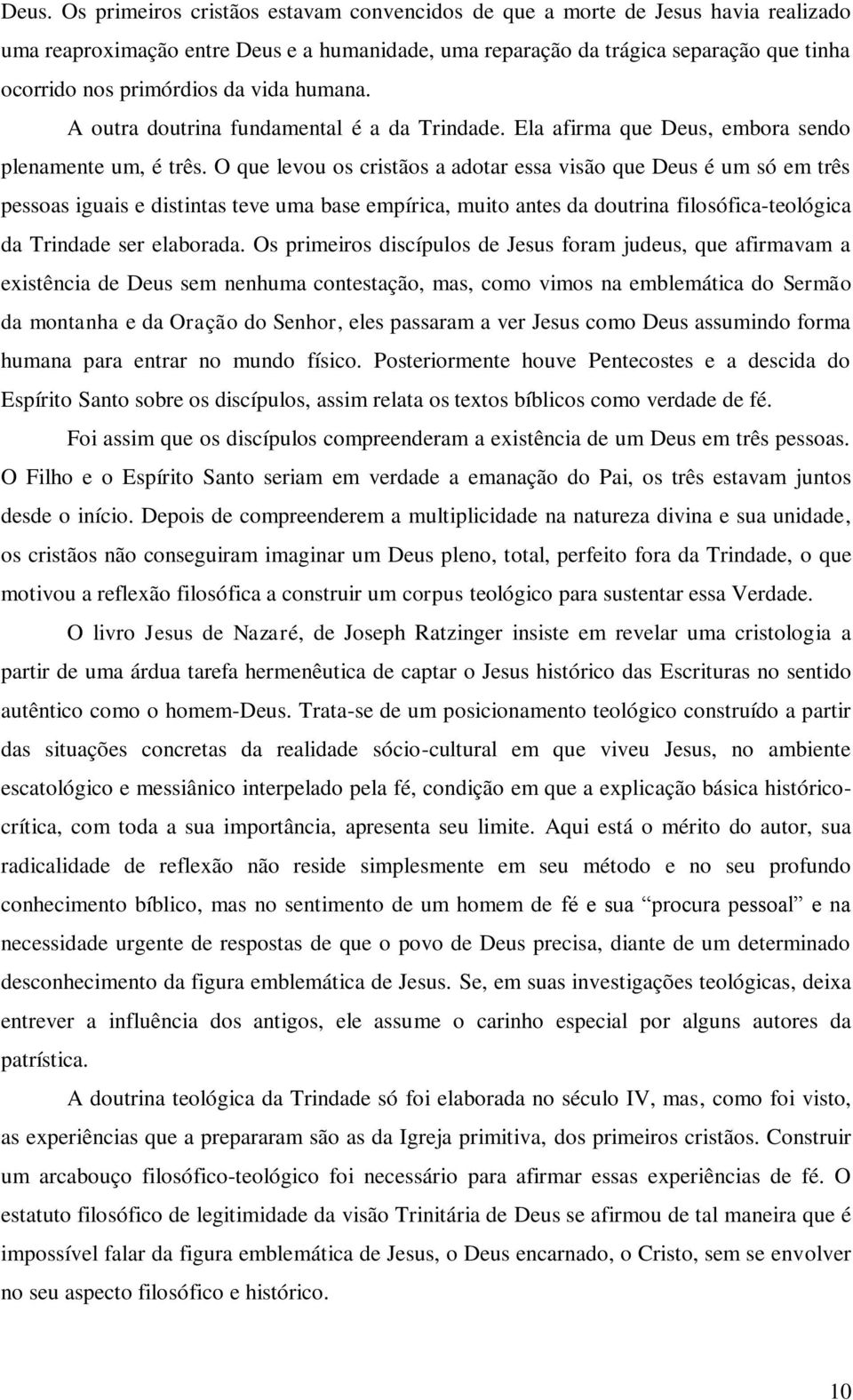 O que levou os cristãos a adotar essa visão que Deus é um só em três pessoas iguais e distintas teve uma base empírica, muito antes da doutrina filosófica-teológica da Trindade ser elaborada.