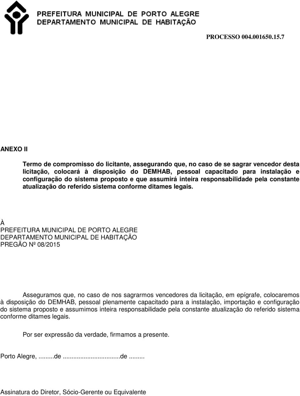 À PREFEITURA MUNICIPAL DE PORTO ALEGRE DEPARTAMENTO MUNICIPAL DE HABITAÇÃO PREGÃO Nº 08/2015 Asseguramos que, no caso de nos sagrarmos vencedores da licitação, em epígrafe, colocaremos à disposição