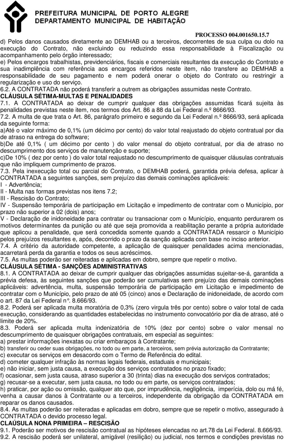 referidos neste item, não transfere ao DEMHAB a responsabilidade de seu pagamento e nem poderá onerar o objeto do Contrato ou restringir a regularização e uso do serviço. 6.2.