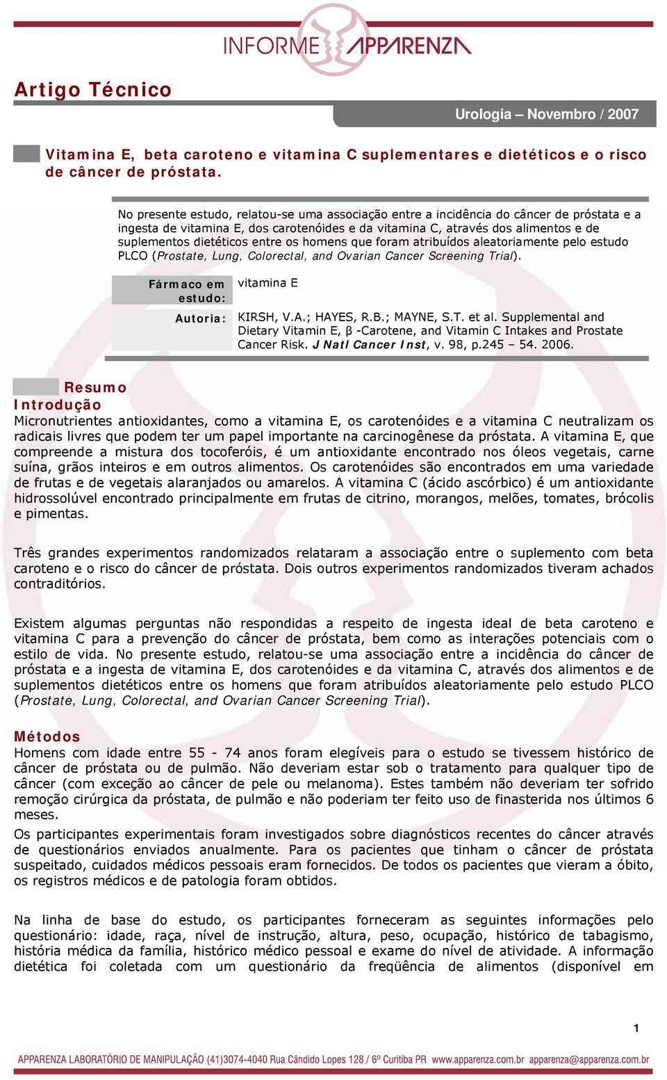 entre os homens que foram atribuídos aleatoriamente pelo estudo PLCO (Prostate, Lung, Colorectal, and Ovarian Cancer Screening Trial). Fármaco em estudo: vitamina E Autoria: KIRSH, V.A.; HAYES, R.B.