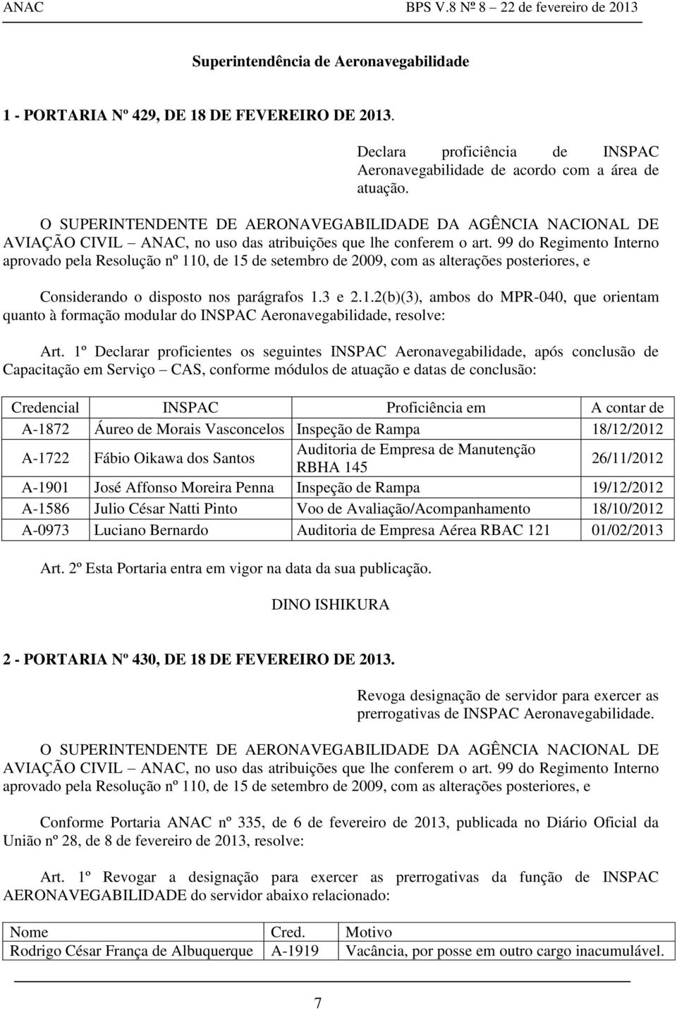 99 do Regimento Interno aprovado pela Resolução nº 110, de 15 de setembro de 2009, com as alterações posteriores, e Considerando o disposto nos parágrafos 1.3 e 2.1.2(b)(3), ambos do MPR-040, que orientam quanto à formação modular do INSPAC Aeronavegabilidade, resolve: Art.