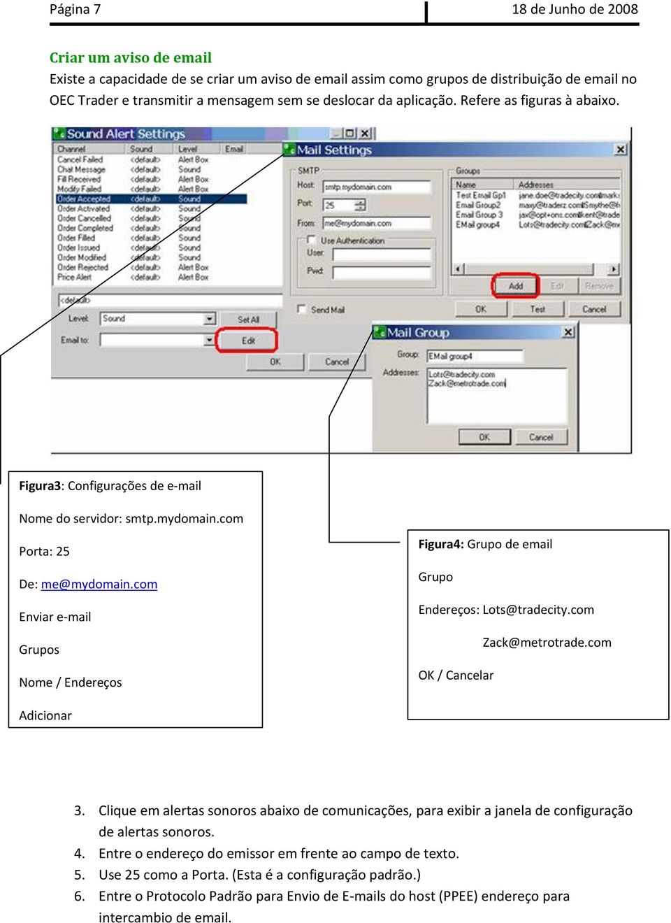 com Enviar e mail Grupos Nome / Endereços Figura4: Grupo de email Grupo Endereços: Lots@tradecity.com Zack@metrotrade.com OK / Cancelar Adicionar 3.
