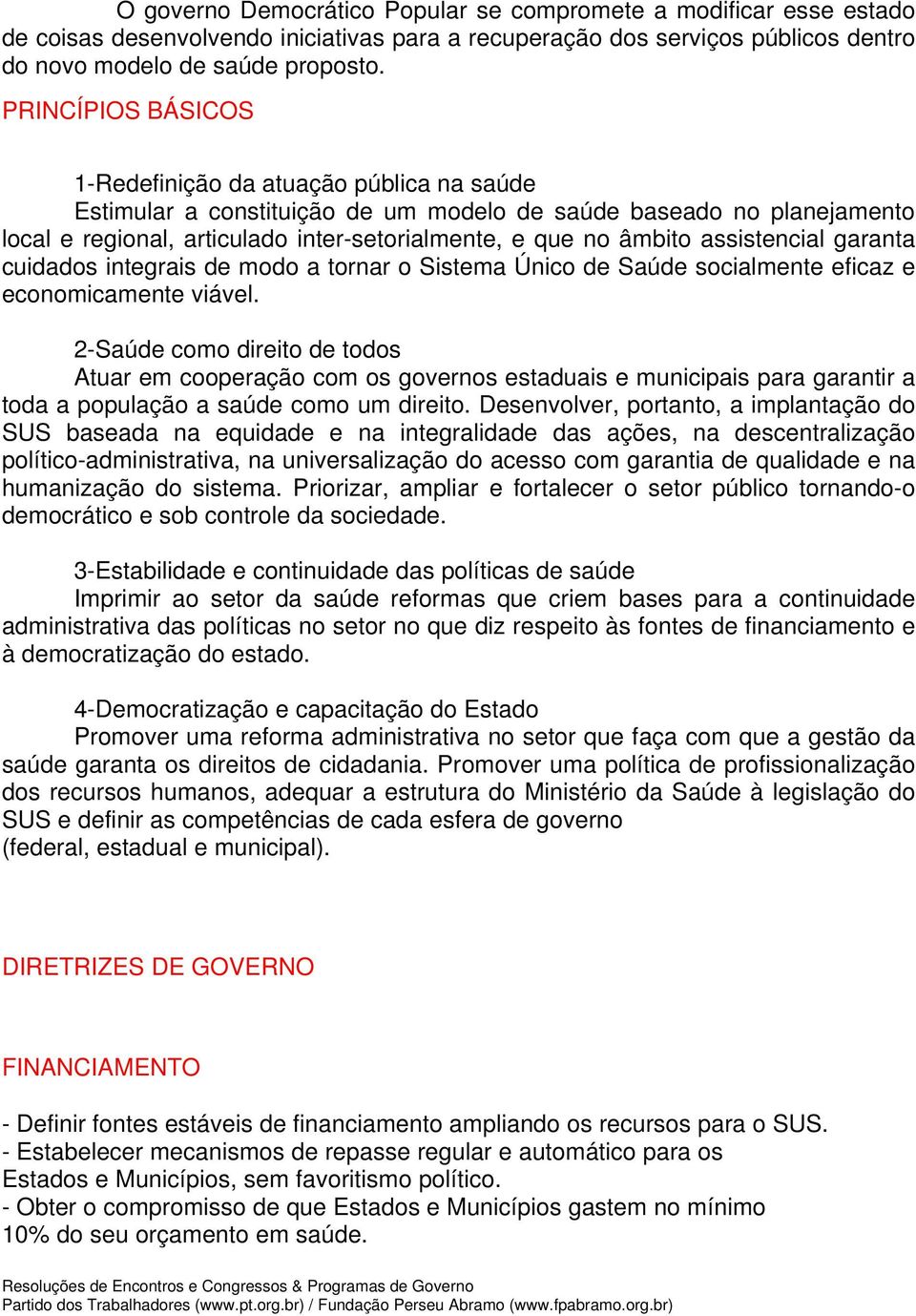 assistencial garanta cuidados integrais de modo a tornar o Sistema Único de Saúde socialmente eficaz e economicamente viável.