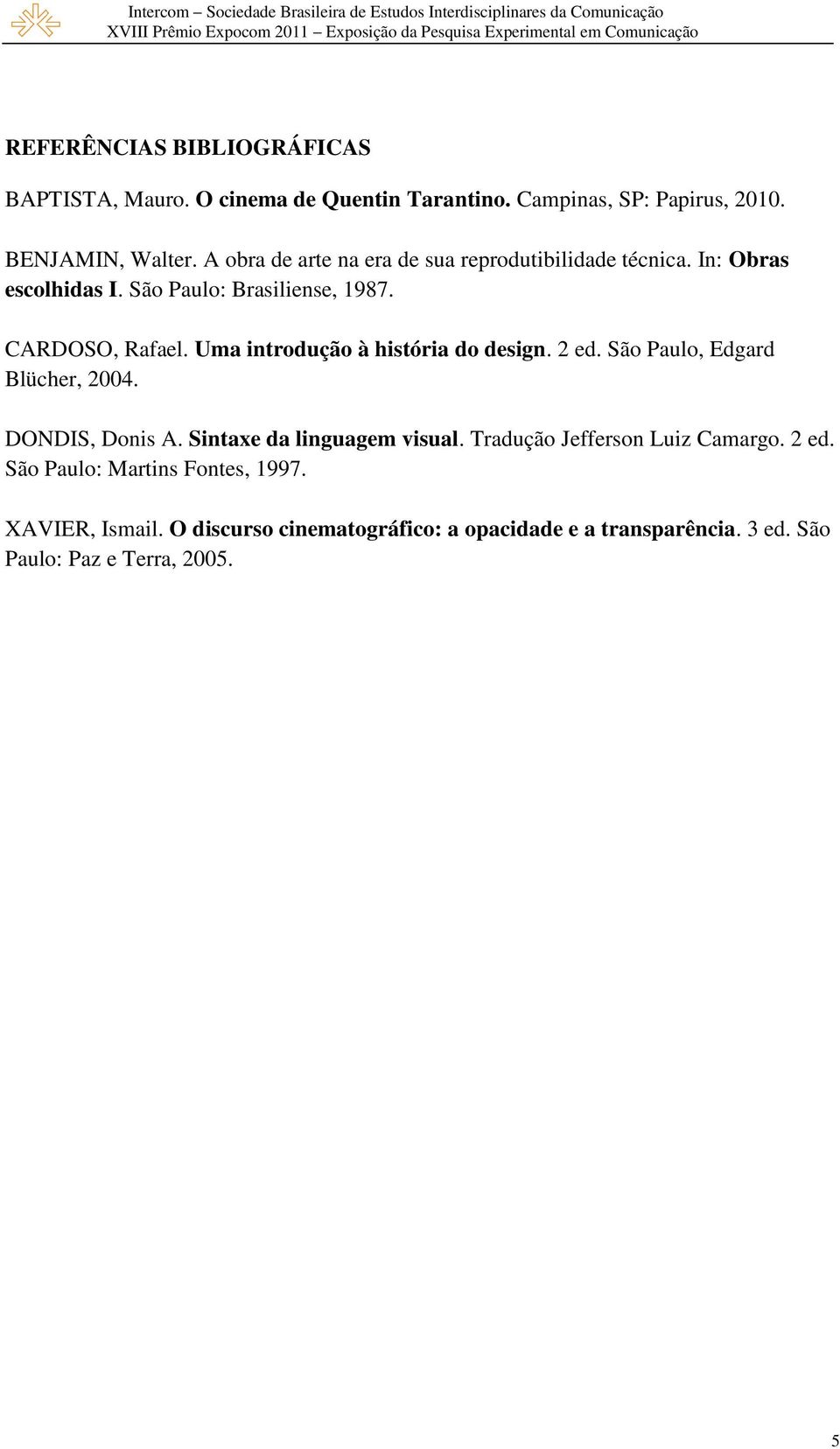 Uma introdução à história do design. 2 ed. São Paulo, Edgard Blücher, 2004. DONDIS, Donis A. Sintaxe da linguagem visual.