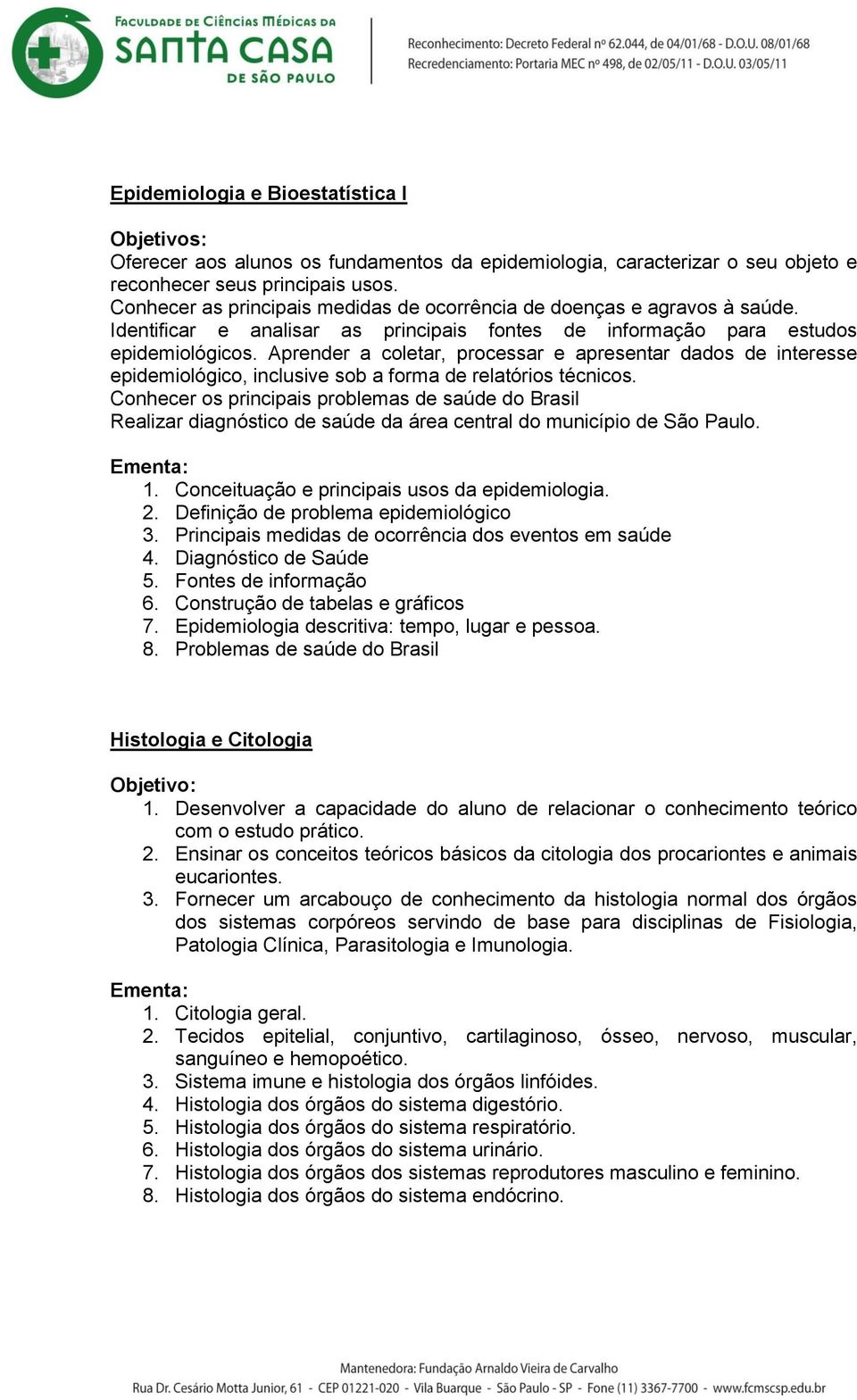 Aprender a coletar, processar e apresentar dados de interesse epidemiológico, inclusive sob a forma de relatórios técnicos.