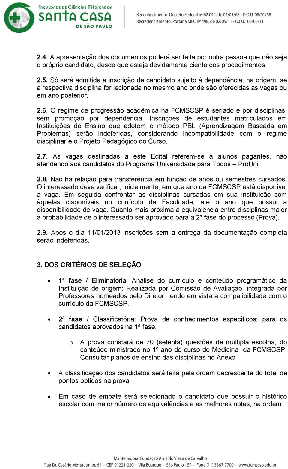 O regime de progressão acadêmica na FCMSCSP é seriado e por disciplinas, sem promoção por dependência.