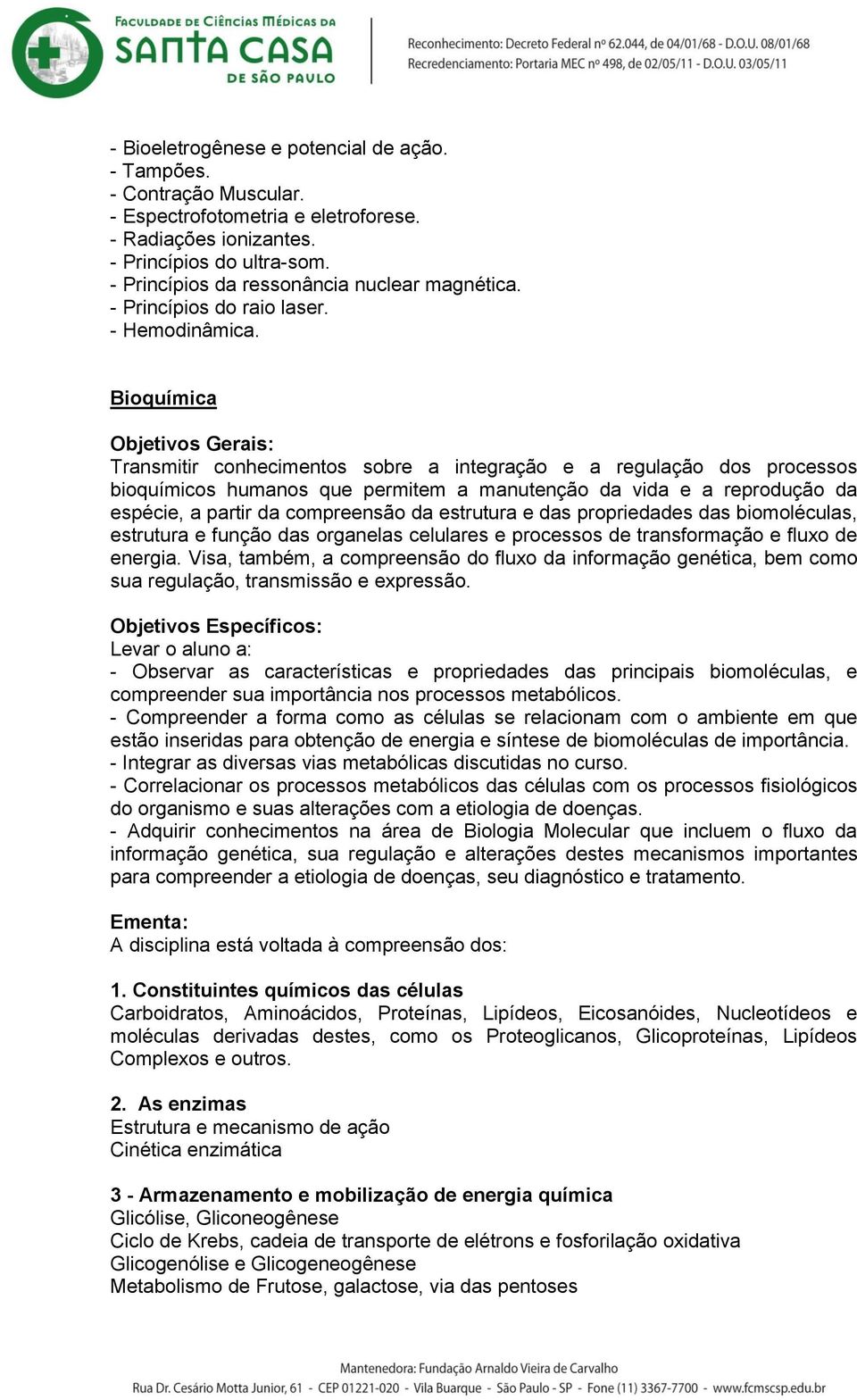 Bioquímica Objetivos Gerais: Transmitir conhecimentos sobre a integração e a regulação dos processos bioquímicos humanos que permitem a manutenção da vida e a reprodução da espécie, a partir da