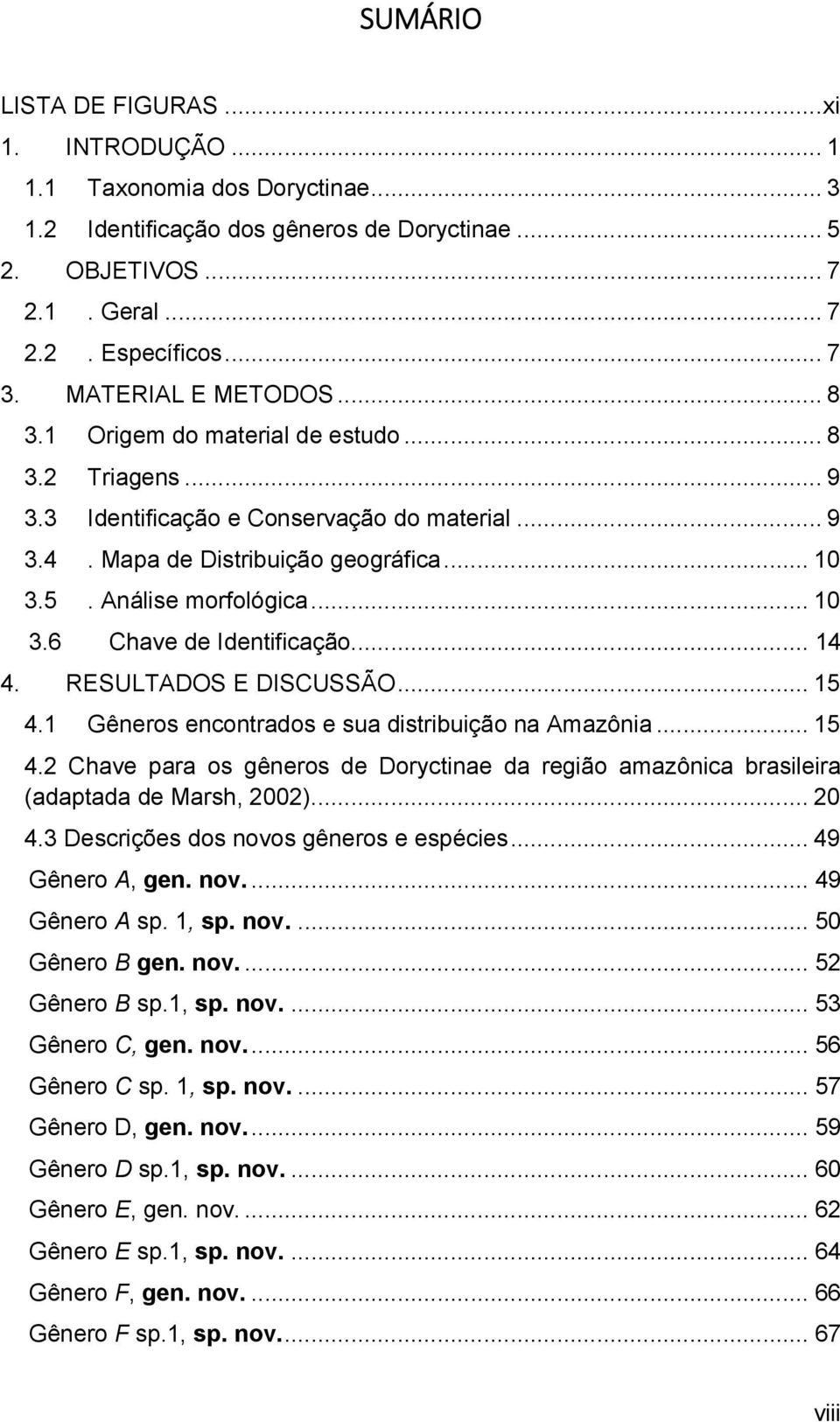.. 10 3.6 Chave de Identificação... 14 4. RESULTADOS E DISCUSSÃO... 15 4.1 Gêneros encontrados e sua distribuição na Amazônia... 15 4.2 Chave para os gêneros de Doryctinae da região amazônica brasileira (adaptada de Marsh, 2002).
