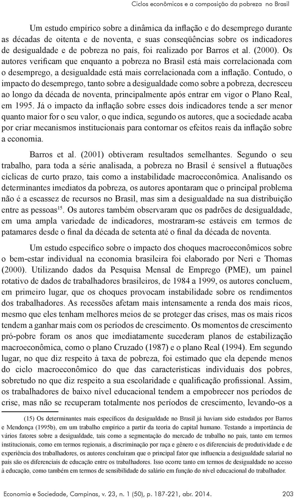 Os autores verificam que enquanto a pobreza no Brasil está mais correlacionada com o desemprego, a desigualdade está mais correlacionada com a inflação.