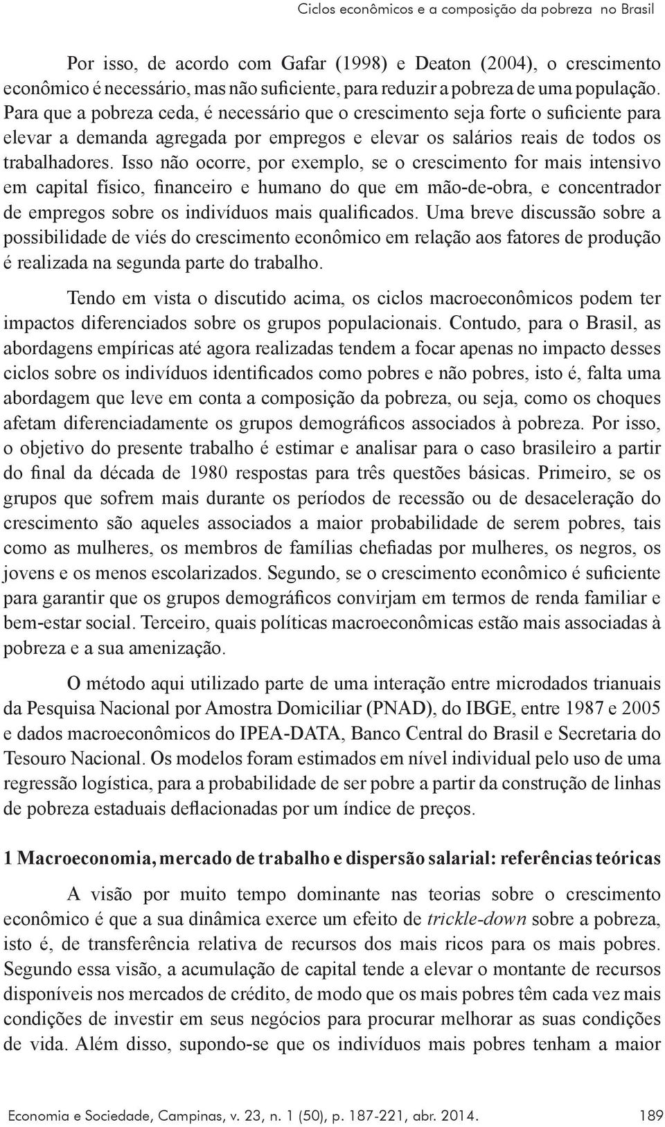 Isso não ocorre, por exemplo, se o crescimento for mais intensivo em capital físico, financeiro e humano do que em mão-de-obra, e concentrador de empregos sobre os indivíduos mais qualificados.