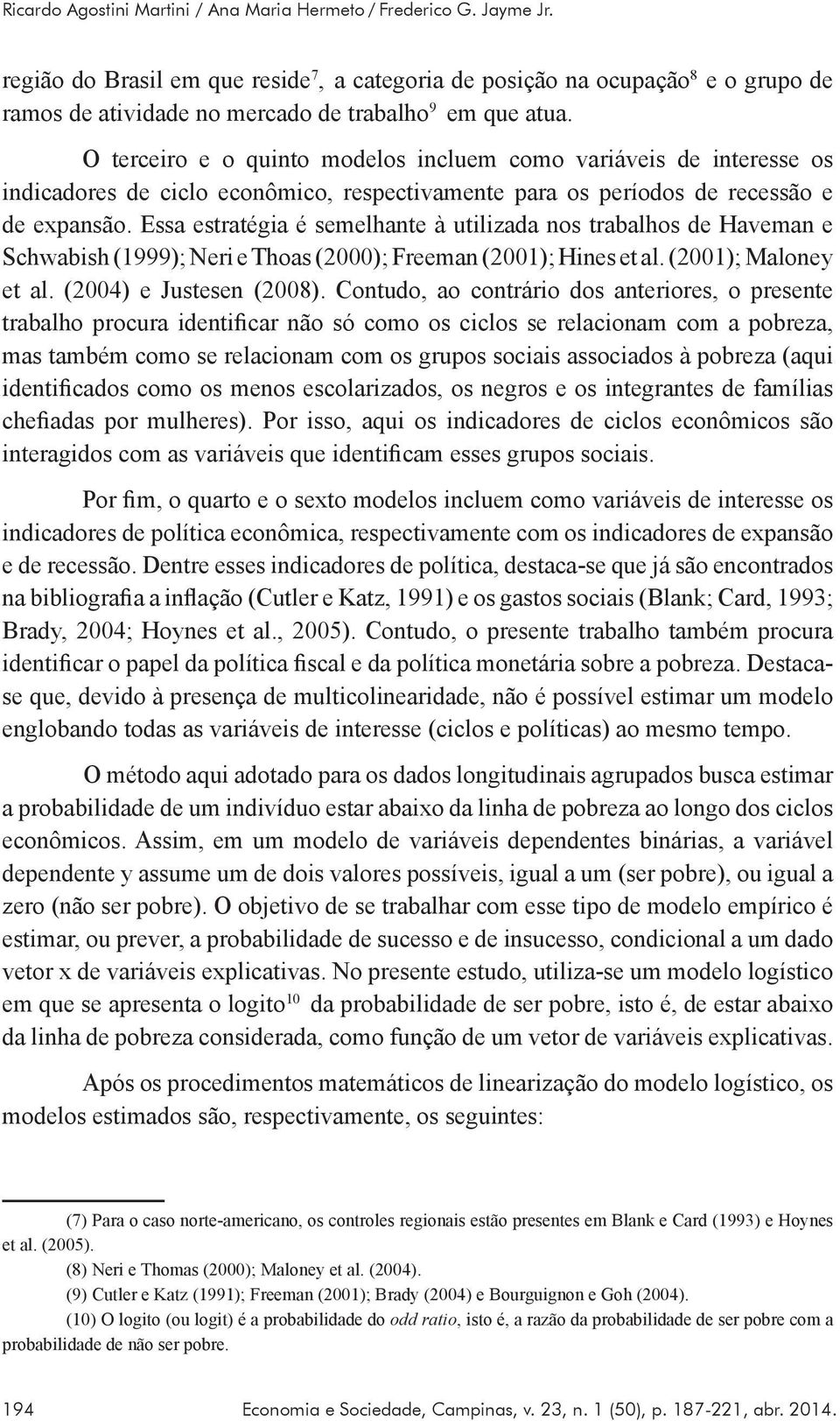 o grupo de O terceiro e o quinto modelos incluem como variáveis de interesse os indicadores de ciclo econômico, respectivamente para os períodos de recessão e de expansão.