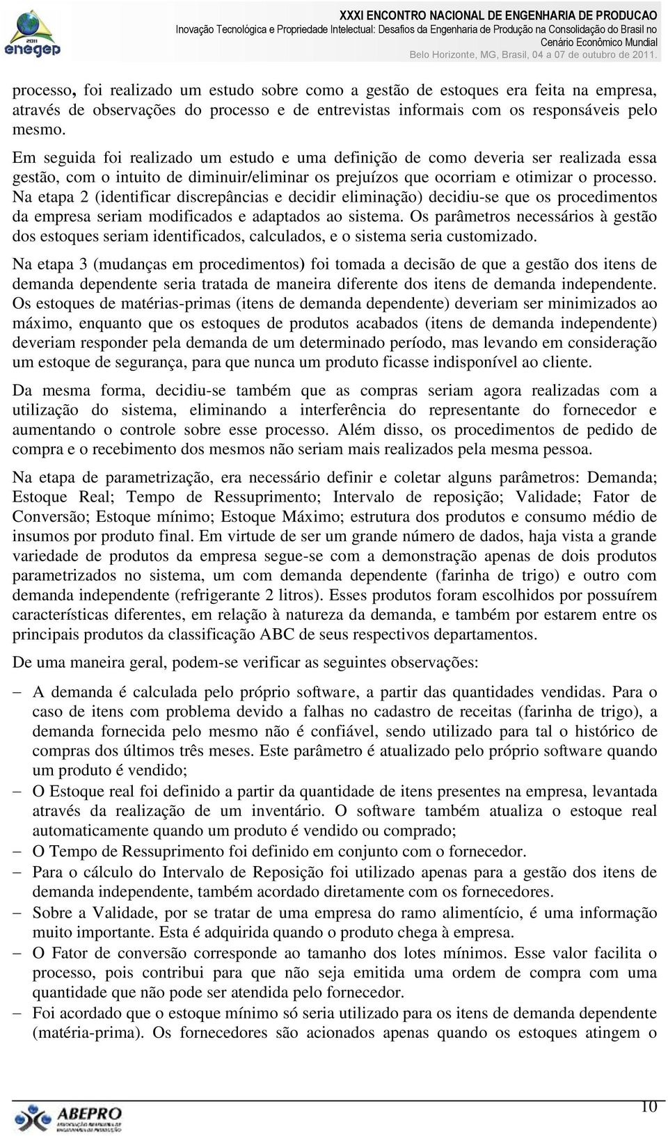 Na etapa 2 (identificar discrepâncias e decidir eliminação) decidiu-se que os procedimentos da empresa seriam modificados e adaptados ao sistema.