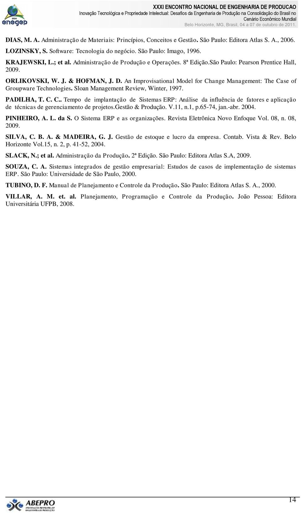 An Improvisational Model for Change Management: The Case of Groupware Technologies. Sloan Management Review, Winter, 1997. PADILHA, T. C. C.. Tempo de implantação de Sistemas ERP: Análise da influência de fatores e aplicação de técnicas de gerenciamento de projetos.