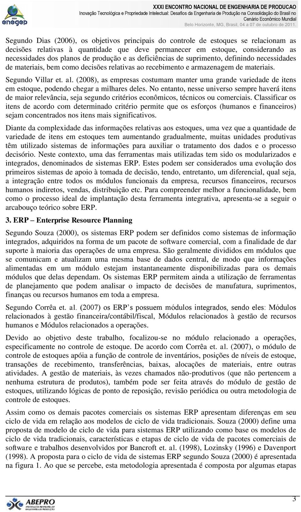 (2008), as empresas costumam manter uma grande variedade de itens em estoque, podendo chegar a milhares deles.