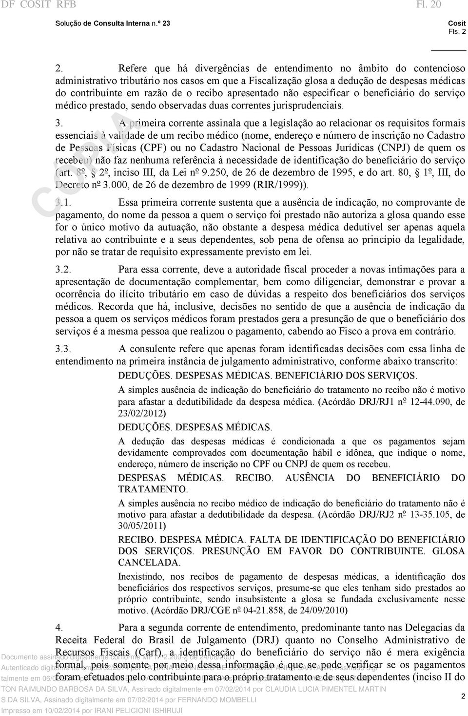 apresentado não especificar o beneficiário do serviço médico prestado, sendo observadas duas correntes jurisprudenciais. 3.