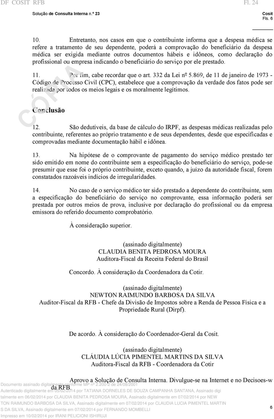 documentos hábeis e idôneos, como declaração do profissional ou empresa indicando o beneficiário do serviço por ele prestado. 11. Por fim, cabe recordar que o art. 332 da Lei nº 5.