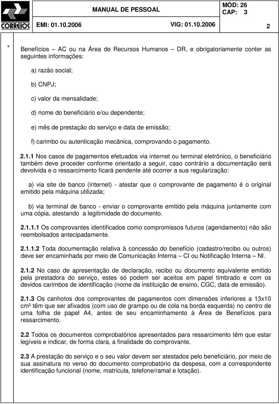 1 Nos casos de pagamentos efetuados via internet ou terminal eletrônico, o beneficiário também deve proceder conforme orientado a seguir, caso contrário a documentação será devolvida e o