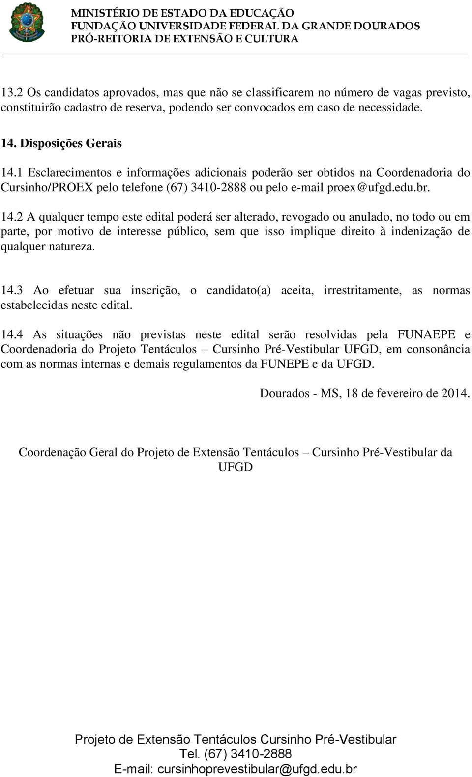 2 A qualquer tempo este edital poderá ser alterado, revogado ou anulado, no todo ou em parte, por motivo de interesse público, sem que isso implique direito à indenização de qualquer natureza. 14.