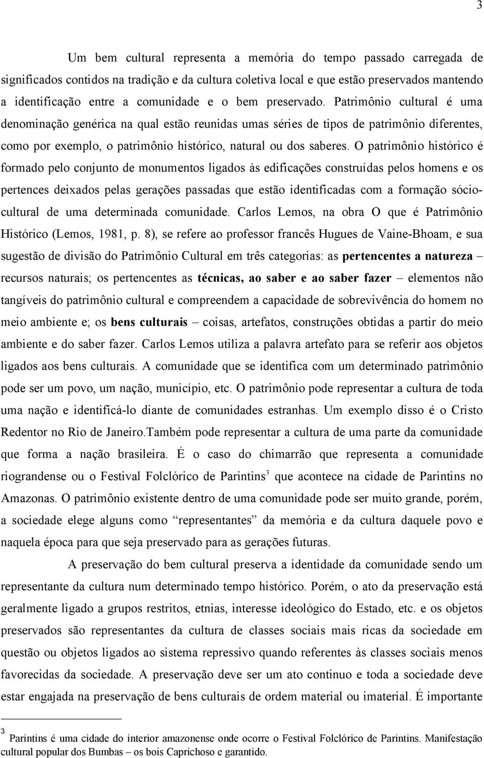 Patrimônio cultural é uma denominação genérica na qual estão reunidas umas séries de tipos de patrimônio diferentes, como por exemplo, o patrimônio histórico, natural ou dos saberes.