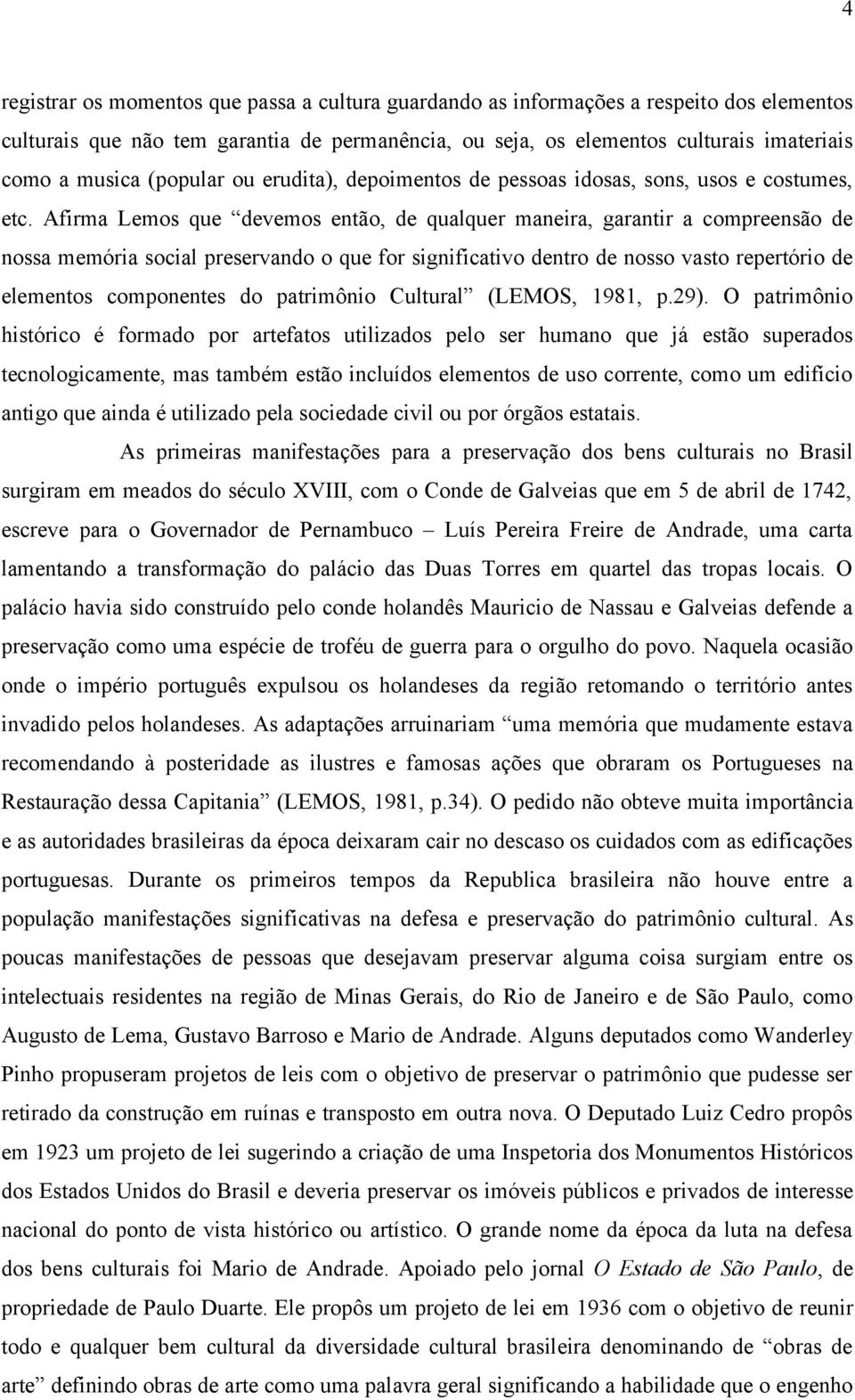 Afirma Lemos que devemos então, de qualquer maneira, garantir a compreensão de nossa memória social preservando o que for significativo dentro de nosso vasto repertório de elementos componentes do