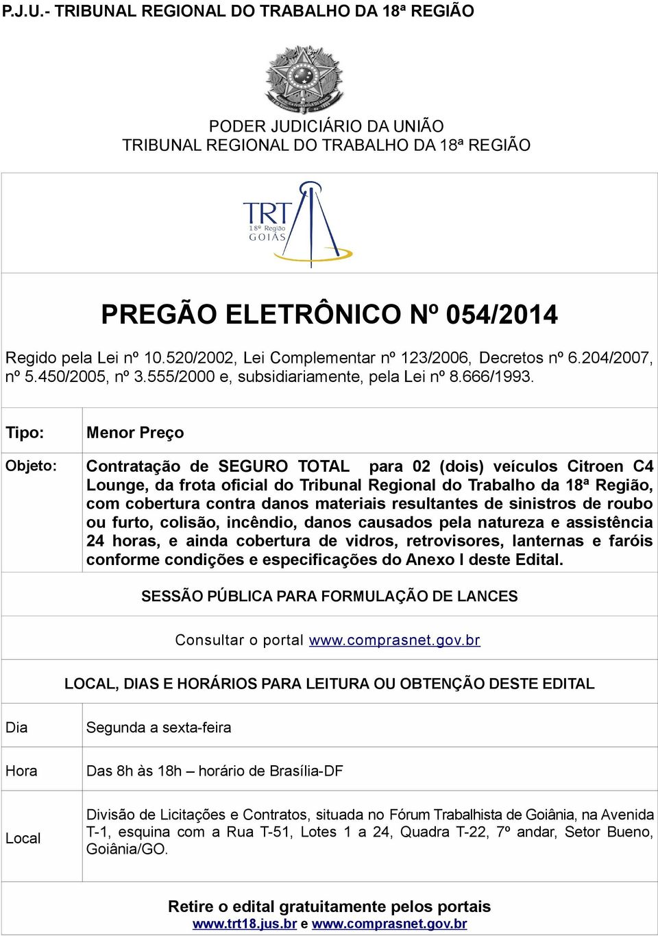 Tipo: Objeto: Menor Preço Contratação de SEGURO TOTAL para 02 (dois) veículos Citroen C4 Lounge, da frota oficial do Tribunal Regional do Trabalho da 18ª Região, com cobertura contra danos materiais