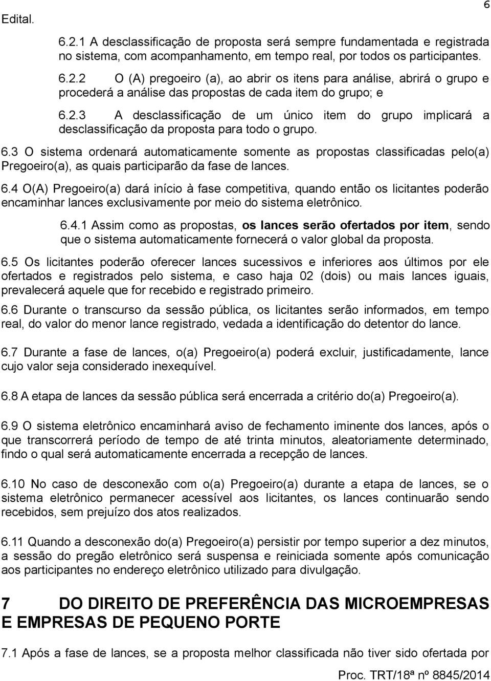 3 O sistema ordenará automaticamente somente as propostas classificadas pelo(a) Pregoeiro(a), as quais participarão da fase de lances. 6.