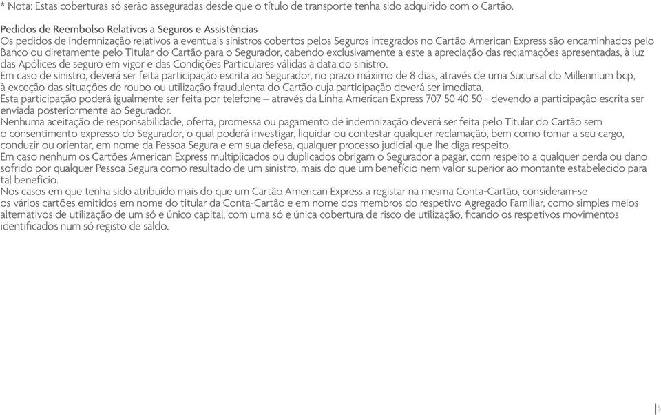 Banco ou diretamente pelo Titular do Cartão para o Segurador, cabendo exclusivamente a este a apreciação das reclamações apresentadas, à luz das Apólices de seguro em vigor e das Condições